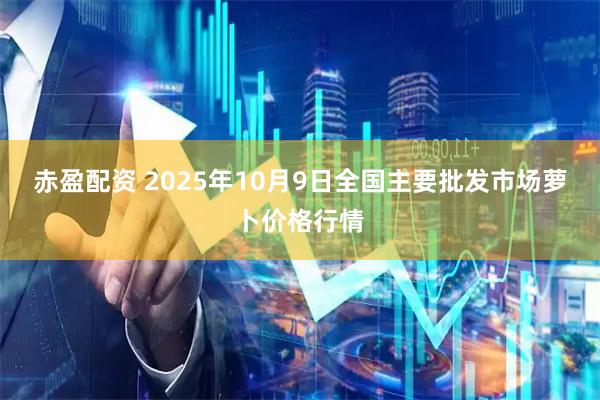 赤盈配资 2025年10月9日全国主要批发市场萝卜价格行情